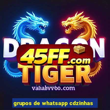 grupos de whatsapp cdzinhas